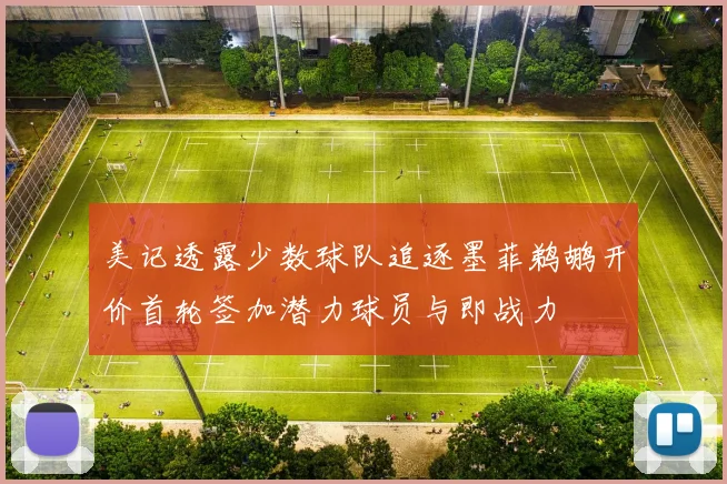 美记透露少数球队追逐墨菲鹈鹕开价首轮签加潜力球员与即战力